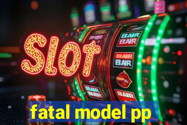 fatal model pp